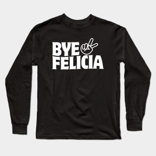 Bye Felicia Long Sleeve T-Shirt